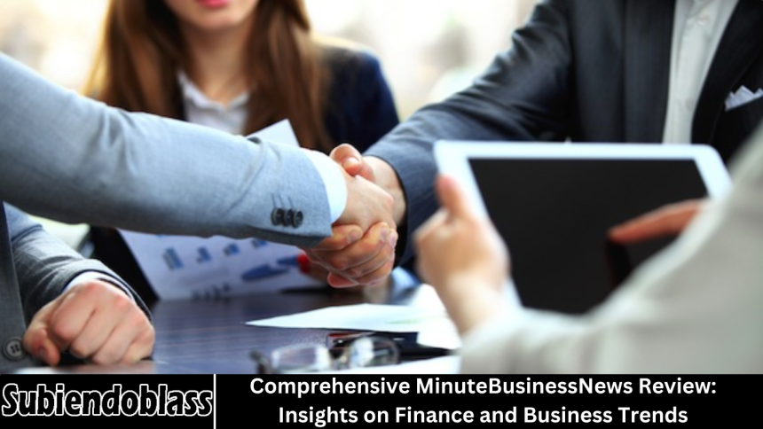 Comprehensive MinuteBusinessNews Review: Insights on Finance and Business Trends