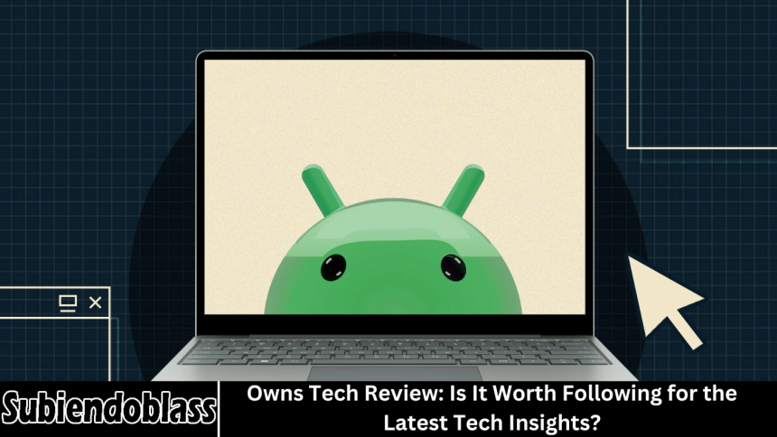 Owns Tech Review: Is It Worth Following for the Latest Tech Insights?
